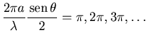 ${\displaystyle \frac{2\pi a}{\lambda}\frac{\,{\rm sen}\,\theta}{2}=\pi,2\pi,3\pi,\ldots}$