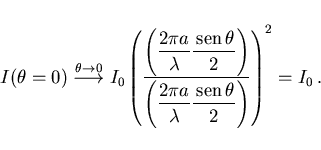 \begin{displaymath}
I(\theta=0)\stackrel{\theta\to 0}{\longrightarrow}
I_0\left(...
...lambda}\frac{\,{\rm sen}\,\theta}{2}\right)}\right)^2
=I_0\, .
\end{displaymath}