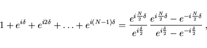 \begin{displaymath}
1+e^{i\delta}+e^{i2\delta}+\ldots+e^{i(N-1)\delta}
=\frac{e^...
...i\frac N2\delta}}
{e^{i\frac\delta 2}-e^{-i\frac\delta 2}}\, ,
\end{displaymath}
