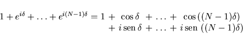 \begin{displaymath}
\begin{array}{lcccccc}
1+e^{i\delta}+\ldots+e^{i(N-1)\delta}...
...space{-2mm}&
i\,{\rm sen}\,\left((N-1)\delta\right)
\end{array}\end{displaymath}