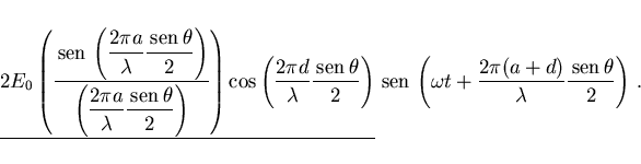 \begin{displaymath}
\hspace{-0.4cm}
\underline{2 E_0\left(\frac{\displaystyle \,...
...c{2\pi (a+d)}{\lambda}\frac{\,{\rm sen}\,\theta}{2}\right)\, .
\end{displaymath}