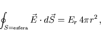 \begin{displaymath}
\oint_{S={\scriptscriptstyle \rm esfera}}\vec{E}\cdot d\vec{S} =E_r  4\pi r^2  ,
\end{displaymath}