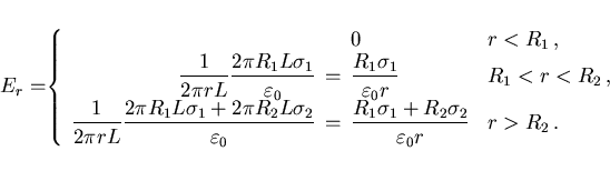 \begin{displaymath}
E_r=\hspace{-1mm}\left\{
\begin{array}{rcll}
&& 0& r<R_1  ,...
...+R_2\sigma_2}{\varepsilon_0 r}} & r>R_2  .
\end{array}\right.
\end{displaymath}