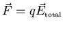 ${\displaystyle \vec{F}=q\vec{E}_{\scriptscriptstyle \rm total}}$