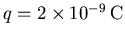 $q=2\times 10^{-9}{\rm C}$
