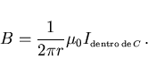 \begin{displaymath}
B=\frac{1}{2\pi r}\mu_0 I_{\scriptscriptstyle {\rm dentro de} C}  .
\end{displaymath}