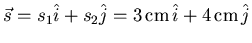 $\vec{s}=s_1\hat{i}+s_2\hat{j}=3{\rm cm} \hat{i}+4{\rm cm} \hat{j}$