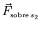 $\vec{F}_{\scriptscriptstyle {\rm sobre }s_2}$