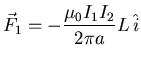 ${\displaystyle \vec{F}_1=-\frac{\mu_0 I_1 I_2}{2\pi a}L \hat{i}}$