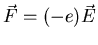 $\vec{F}=(-e)\vec{E}$