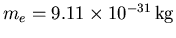 $m_e=9.11\times 10^{-31}{\rm  kg}$