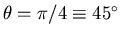 $\theta=\pi /4\equiv 45^\circ$