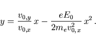 \begin{displaymath}
y=\frac{v_{0,y}}{v_{0,x}} x-\frac{eE_0}{2m_e v_{0, x}^2} x^2 .
\end{displaymath}