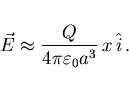 \begin{displaymath}
\vec{E}\approx \frac{Q}{4\pi\varepsilon_0 a^3} x \hat{i} .
\end{displaymath}