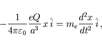 \begin{displaymath}
-\frac{1}{4\pi\varepsilon_0}\frac{eQ}{a^3} x \hat{i}
=m_e\frac{d^2x}{dt^2} \hat{i}  ,
\end{displaymath}