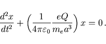 \begin{displaymath}
\frac{d^2x}{dt^2}+
\left(\frac{1}{4\pi\varepsilon_0}\frac{eQ}{m_e a^3}\right)x=0 .
\end{displaymath}
