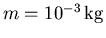$m=10^{-3}{\rm kg}$