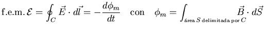 ${\displaystyle {\rm f.e.m.} {\cal E}=\oint_C\vec{E}\cdot d\vec{l}=
-\frac{d\ph...
...\scriptscriptstyle \rm delimitada por }C}
\hspace{-5mm}\vec{B}\cdot d\vec{S}}$