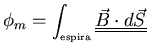 ${\displaystyle \phi_m=\int_{\scriptscriptstyle \rm espira}
\underline{\underline{\vec{B}\cdot d\vec{S}}}}$