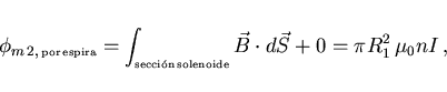 \begin{displaymath}
\phi_{m 2, {\scriptscriptstyle \rm por espira}}
=\int_{\...
...}n solenoide}\vec{B}\cdot
d\vec{S}+0= \pi R_1^2 \mu_0 nI  ,
\end{displaymath}