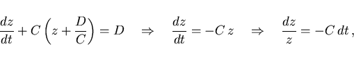 \begin{displaymath}
\frac{dz}{dt}+C\left(z+\frac DC\right)=D\quad\Rightarrow\qua...
...rac{dz}{dt}=-C z\quad \Rightarrow\quad\frac{dz}{z}=-C dt  ,
\end{displaymath}