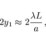 \begin{displaymath}
2y_1 \approx 2\frac{\lambda L}{a}  ,
\end{displaymath}
