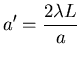 ${\displaystyle a'=\frac{2\lambda L}{a}}$