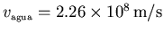 $v_{\scriptscriptstyle \rm agua}=2.26\times 10^8 {\rm m/s}$