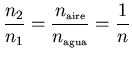 ${\displaystyle \frac{n_2}{n_1}=\frac{n_{\scriptscriptstyle \rm aire}}{n_{\scriptscriptstyle \rm agua}}
=\frac 1n}$
