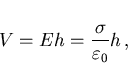 \begin{displaymath}
V=Eh=\frac{\sigma}{\varepsilon_0}h  ,
\end{displaymath}