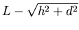 ${\displaystyle L-\sqrt{h^2+d^2}}$