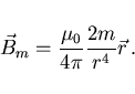 \begin{displaymath}
\vec{B}_m=\frac{\mu_0}{4\pi}\frac{2m}{r^4}\vec{r}  .
\end{displaymath}
