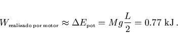 \begin{displaymath}
W_{\scriptscriptstyle \rm realizado\:por\:motor}\approx \Delta E_{\scriptscriptstyle \rm pot}
=Mg\frac L2=0.77~{\rm kJ}\, .
\end{displaymath}