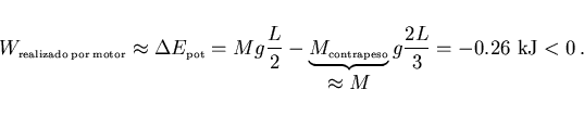 \begin{displaymath}
W_{\scriptscriptstyle \rm realizado\:por\:motor}\approx \Del...
...}_{\displaystyle \approx M}g\frac{2L}{3}
=-0.26~{\rm kJ}<0\, .
\end{displaymath}
