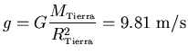 ${\displaystyle g=G\frac{M_{\scriptscriptstyle \rm Tierra}}{R_{\scriptscriptstyle \rm Tierra}^2}
=9.81~{\rm m/s}}$