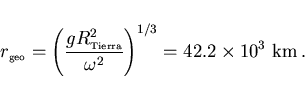 \begin{displaymath}
r_{\scriptscriptstyle \rm geo}=\left(\frac{gR_{\scriptscript...
...rra}^2}{\omega^2}\right)^{1/3}
=42.2\times 10^{3}~{\rm km}\, .
\end{displaymath}