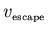 $v_{\scriptscriptstyle \rm escape}$