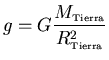 ${\displaystyle g=G\frac{M_{\scriptscriptstyle \rm Tierra}}{R_{\scriptscriptstyle \rm Tierra}^2}}$