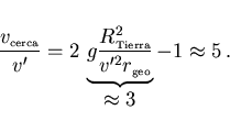 \begin{displaymath}
\frac{v_{\scriptscriptstyle \rm cerca}}{v'}
=2\,\underbrace{...
...iptstyle \rm geo}}}_{\displaystyle
\approx 3}-1\approx 5 \, .
\end{displaymath}