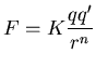 ${\displaystyle F=K\frac{qq'}{r^n}}$