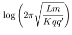 ${\displaystyle \,\log\left(2\pi\sqrt{\frac{Lm}{Kqq'}}\right)}$