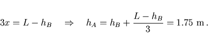 \begin{displaymath}
3x=L-h_B \quad\Rightarrow\quad h_A=h_B+\frac{L-h_B}{3}=1.75~{\rm m}\, .
\end{displaymath}