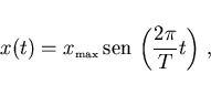 \begin{displaymath}
x(t)=x_{\scriptscriptstyle \rm max} {\rm sen} \left(\frac{2\pi}{T}t\right)  ,
\end{displaymath}