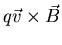 ${\displaystyle q\vec{v}\times\vec{B}}$