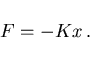 \begin{displaymath}
F=-Kx  .
\end{displaymath}
