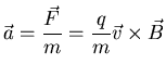 ${\displaystyle \vec{a}=\frac{\vec{F}}{m}
=\frac qm\vec{v}\times\vec{B}}$