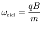 ${\displaystyle \omega_{\scriptscriptstyle \rm cicl}=\frac{qB}{m}}$