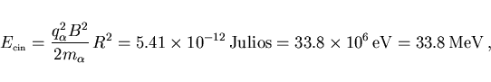 \begin{displaymath}
E_{\scriptscriptstyle \rm cin}=\frac{q_\alpha^2 B^2}{2m_\alp...
...\mbox{Julios}=33.8\times 10^6 \mbox{eV}
=33.8 \mbox{MeV}  ,
\end{displaymath}