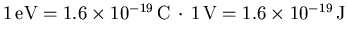 ${1 {\rm eV}=1.6\times 10^{-19} {\rm C} \cdot 
1 {\rm V}=1.6\times 10^{-19} {\rm J}}$