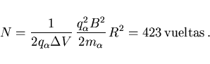 \begin{displaymath}
N=\frac{1}{2q_\alpha\Delta V} \frac{q_\alpha^2 B^2}{2m_\alpha} R^2=
423 {\rm vueltas}  .
\end{displaymath}